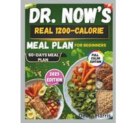 Dr. Now’s Real 1200-Calorie Meal Plan for Beginners 2025: Simple Recipes and a 60-Day Meal Plan Inspired by Dr. Nowzaradan’s Proven Weight Loss Formula