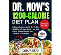 Dr. Now's 1200-Calorie Diet Plan: Delicious Recipes and a 90-Day Healthy Meal Plan to Promote Weight Loss, Boost Energy, Balance Nutrition, and Transform Your Lifestyle