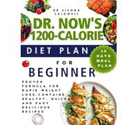 DR NOW'S 1200 CALORIE DIET PLAN FOR BEGINNERS: Proven formula for rapid weight loss,contains healthy, quick and easy delicious recipes - 30 days meal plan included