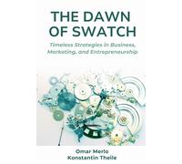 Dr. Omar Merlo The Dawn of Swatch: Timeless Strategies in Business, (Tascabile)