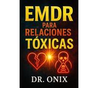 DR ONIX EMDR PARA RELACIONES TÓXICAS: Cómo procesar y superar el imp (Tascabile)
