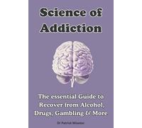 Dr Patrick Wise Science of Addiction: The Essential Guide to Recover (Tascabile)
