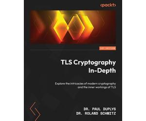 Dr. Paul Duplys Dr. Roland Schmitz TLS Cryptography In-Depth (Tascabile)