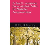 Dr Paul O - Acceptance - Doctor Alcoholic Addict - His Alcoholics Anonymous Story