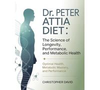 Dr. Peter Attia Diet: The Science of Longevity, Performance, and Metabolic Health