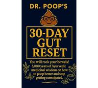Dr. Poop’s 30-Day Gut Reset: You will rock your bowels! 5,000 Years of Ayurvedic medicinal wisdom on how to poop better and stop getting constipated.