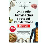 Dr. Pradip Jamnadas Protocol for Metabolic Revival: Restore Metabolic Health, Reverse Insulin Resistance, Eliminate Dangerous Visceral Fat, and Defy Aging with The Evidence-Based, Scientific Framework