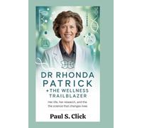 Dr Rhonda Patrick: The Wellness Trailblazer: Her Life, Her Research, and the Science That Changes Lives
