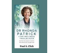 Dr Rhonda Patrick: The Wellness Trailblazer: Her Life, Her Research, and the Science That Changes Lives