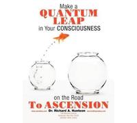 Dr. Richard A. Make a Quantum Leap in Your Consciousness on the Roa (Tascabile)