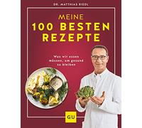 Dr. Riedl: Meine 100 besten Rezepte: Was wir essen müssen, um gesund zu bleiben