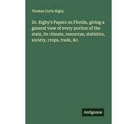 Dr. Rigby's Papers on Florida, giving a general view of every portion of the state, its climate, resources, statistics, society, crops, trade, &c.