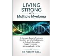 Dr. Robert Adan Living Strong with Multiple Myeloma: A Complete Guid (Tascabile)