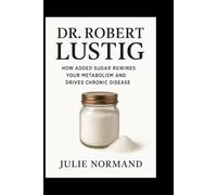 DR . ROBERT LUSTIG: How added sugar rewires your metabolism and drives chronic disease
