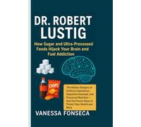 Dr. Robert Lustig: How Sugar and Ultra-Processed Foods Hijack Your Brain and Fuel Addiction