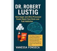 Dr. Robert Lustig: How Sugar and Ultra-Processed Foods Hijack Your Brain and Fuel Addiction