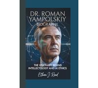 DR. ROMAN YAMPOLSKIY BIOGRAPHY: The Visionary Behind Intellectology and AI Ethics