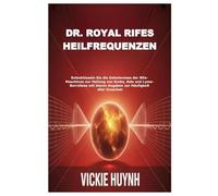 Dr. Royal Rifes Heilfrequenzen: Entschlüsseln Sie die Geheimnisse der Rife-Maschinen zur Heilung von Krebs, Aids und Lyme-Borreliose mit klaren Angaben zur Häufigkeit aller Ursachen
