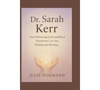 Dr. Sarah Kerr: How embracing grief and ritual transforms loss into healing and meaning
