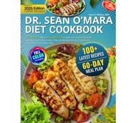 Dr. Sean O'Mara Diet Cookbook: 100+ Recipes and a 60-Day Meal Plan to Burn Visceral Fat, Reverse Disease, Heal Inflammation, Improve Metabolism and Transform Your Health the O’Mara Way