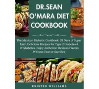 DR.Sean O'Mara Diet Cookbook: The Mexican Diabetic Cookbook: 28 Days of Super Easy, Delicious Recipes for Type 2 Diabetes & Prediabetes. Enjoy Authentic Mexican Flavors Without F