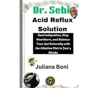 Dr. Sebi Acid Reflux Solution: Heal Indigestion, Stop Heartburn, and Balance Your Gut Naturally with the Alkaline Diet in Just 4 Weeks