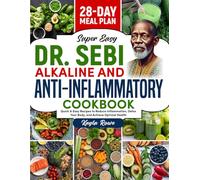 Dr. Sebi Alkaline and Anti-Inflammatory Cookbook: Quick & Easy Recipes to Reduce Inflammation, Detox Your Body and Achieve Optimal Health | 28-Day Detox Plan Included