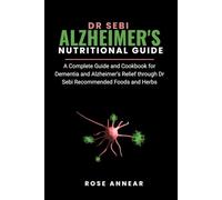 DR SEBI ALZHEIMER'S NUTRITIONAL GUIDE: A Complete Guide and Cookbook for Dementia and Alzheimer’s Relief through Dr Sebi Recommended Foods and Herbs