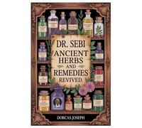 DR. SEBI ANCIENT HERBS AND REMEDIES REVIVED: Reviving The Lost Wisdom Of Dr. Sebi: Ancient Herbal Healing Traditions That Restore Balance, Build Immunity, And Cultivate A Disease-Free Generation