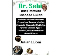 Dr. Sebi Autoimmune Disease Guide: Natural Alkaline Remedies to Prevent and Reverse Multiple Sclerosis, Rheumatoid Arthritis, Graves’ Disease, Type 1 Diabetes, and Inflammatory Bowel Disease