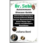 Dr. Sebi Autoimmune Disease Guide: Natural Alkaline Remedies to Prevent and Reverse Multiple Sclerosis, Rheumatoid Arthritis, Graves’ Disease, Type 1 Diabetes, and Inflammatory Bowel Disease