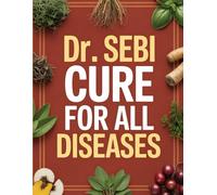 Dr. Sebi Cure for All Diseases: Alkaline Herbal Remedies for Detox, Healing, and Restoring Cellular Health-The Dr. Sebi Protocol Explained