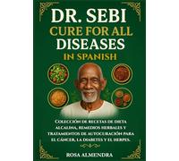 Dr. Sebi Cure for All Diseases in Spanish: Colección de recetas de dieta alcalina, remedios herbales y tratamientos de autocuración para el cáncer, la diabetes y el herpes