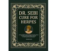 DR. SEBI CURE FOR HERPES: A Natural Alkaline Guide to Support Immunity, Cleanse the Body, and Promote Wellness Through Dr. Sebi-Inspired Herbal Remedies