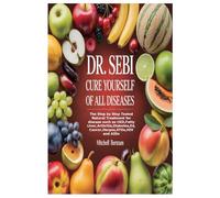 DR. SEBI CURE YOURSELF OF ALL DISEASES: The Step by Step Tested Natural Treatment for disease such as CKD,Fatty Liver,Arthritis,Diabetes,Ed,Cancer,Herpes,STDs,HIV and AIDs