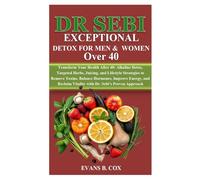 DR SEBI EXCEPTIONAL DETOX FOR MEN AND WOMEN OVER 40: Transform Your Health After 40: Alkaline Detox, Targeted Herbs, Juicing, and Lifestyle Strategies to Remove Toxins, Balance Hormones, Improve Ener