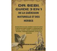 DR. SEBI, GUIDE 3 EN 1 DE LA GUÉRISON NATURELLE ET DES HERBES: Régime détox alcalin, remèdes à base de plantes et nettoyage pour le diabète, la ... des reins, l'équilibre hormonal, la peau et l