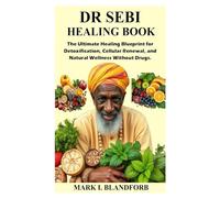 DR SEBI HEALING BOOK: The Ultimate Healing Blueprint for Detoxification, Cellular Renewal, and Natural Wellness Without Drugs.