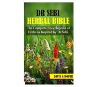 DR SEBI HERBAL BIBLE: The Complete Encyclopedia of Herbs as Inspired by Dr Sebi.