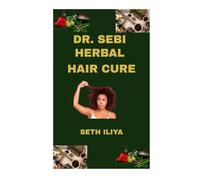 DR. SEBI HERBAL HAIR CURE: The Complete Guide to Reversing Hair Loss, Stimulating Growth, and Nourishing Your Scalp with Alkaline Herbs and Electric Foods