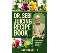 Dr. Sebi Juicing Recipe Book: Over 100 Detoxifying Alkaline Juice Recipes for Weight Loss and Energy