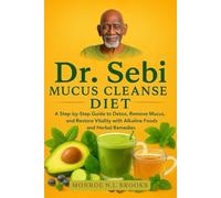 Dr. Sebi Mucus Cleanse Diet: A Step-by-Step Guide to Detox, Remove Mucus, and Restore Vitality with Alkaline Foods and Herbal Remedies
