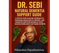 DR. SEBI NATURAL DEMENTIA SUPPORT GUIDE: A STEP-BY-STEP ALKALINE APPROACH TO ENHANCING BRAIN HEALTH, MEMORY, AND COGNITIVE FUNCTION NATURALLY WITH HEALING HERBS AND PLANT-BASED NUTRITION