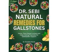 Dr. Sebi Natural Remedies for Gallstones: Herbs, Plant-Based Recipes and Clean-Eating Practices for Gallbladder Support