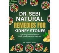 Dr. Sebi Natural Remedies for Kidney Stones: Hydrating Herbs and Clean Foods for Gentle Renal Wellness