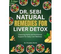 Dr. Sebi Natural Remedies For Liver Detox: Cleansing Herbs And Nutritional Support For Daily Liver Wellness