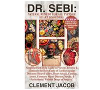 Dr. Sebi: Natural Remedy for All Types of Heart Disorders: Simplified Self-Help Guide to Prevent, Reverse & Eliminate the Root Cause of Cardiovascular ... Artery Disease, Stroke, & Arrhythmia)...