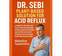 DR. SEBI PLANT-BASED SOLUTION FOR ACID REFLUX: A COMPLETE STEP-BY-STEP PLAN TO RELIEVE HEARTBURN, SUPPORT DIGESTIVE COMFORT, AND RESTORE GUT HEALTH NATURALLY WITH ALKALINE HERBS AND HEALING FOODS