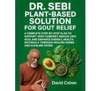 DR. SEBI PLANT-BASED SOLUTION FOR GOUT RELIEF: A COMPLETE STEP-BY-STEP PLAN TO SUPPORT JOINT COMFORT, REDUCE URIC ACID, AND ENHANCE OVERALL HEALTH NATURALLY THROUGH HEALING HERBS AND ALKALINE FOODS