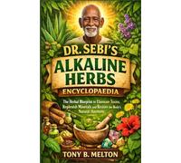 DR SEBI’S ALKALINE HERBS ENCYCLOPAEDIA: The Herbal Blueprint to Eliminate Toxins, Replenish Minerals and Restore the Body’s Natural Harmony